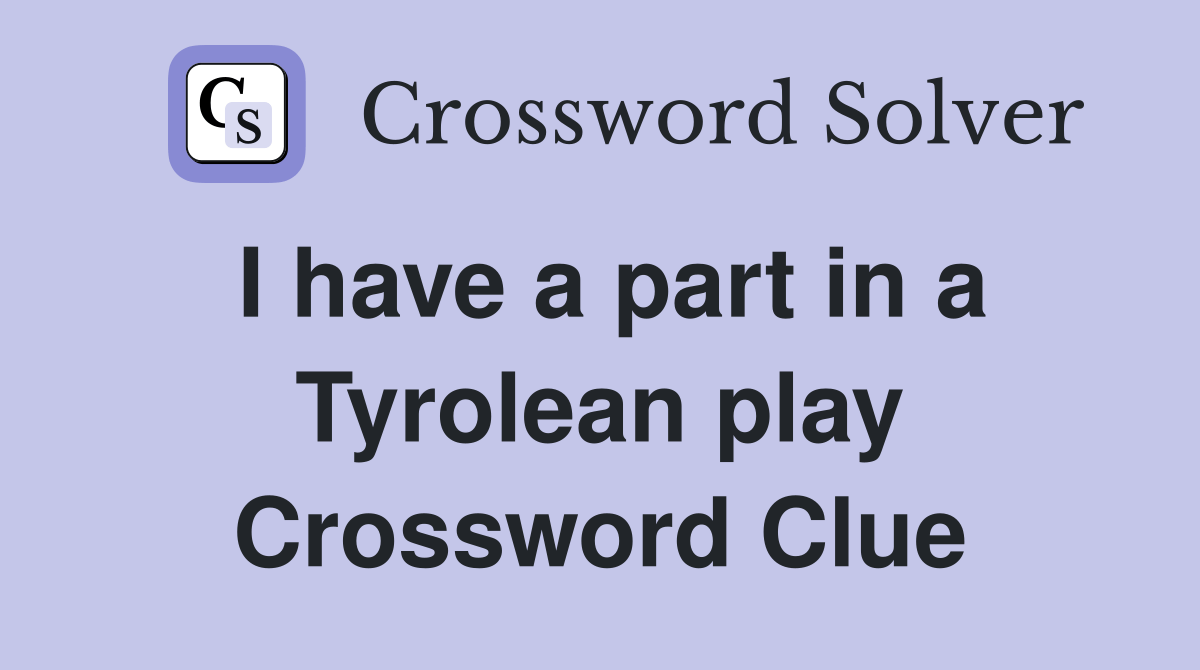 I have a part in a Tyrolean play Crossword Clue Answers Crossword Solver